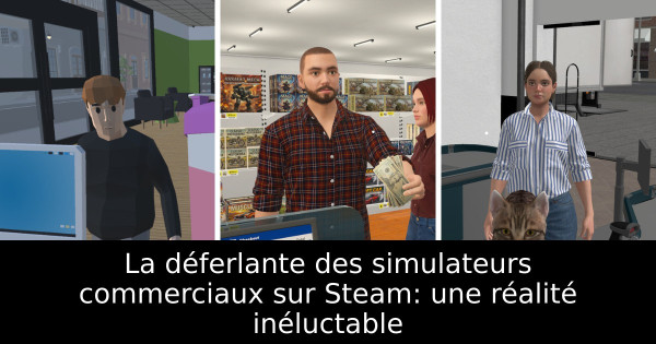 La déferlante des simulateurs commerciaux sur Steam: une réalité inéluctable