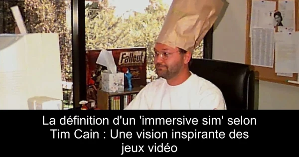 La définition d'un 'immersive sim' selon Tim Cain : Une vision inspirante des jeux vidéo