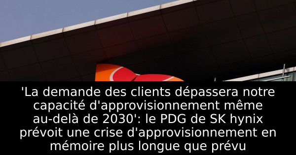 'La demande des clients dépassera notre capacité d'approvisionnement même au-delà de 2030': le PDG de SK hynix prévoit une crise d'approvisionnement en mémoire plus longue que prévu