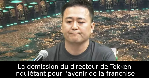 La démission du directeur de Tekken inquiétant pour l'avenir de la franchise