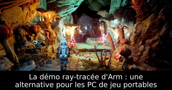 La démo ray-tracée d'Arm : une alternative pour les PC de jeu portables