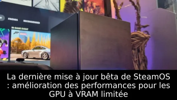 La dernière mise à jour bêta de SteamOS : amélioration des performances pour les GPU à VRAM limitée