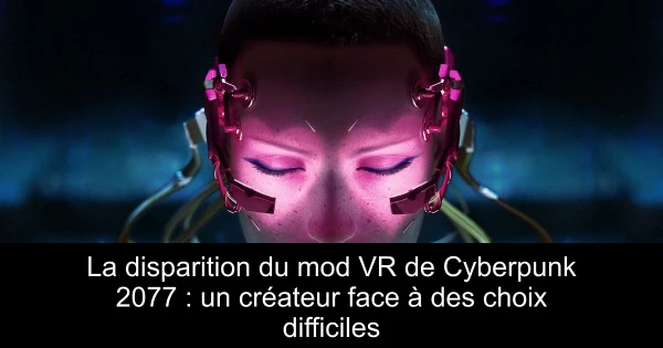 La disparition du mod VR de Cyberpunk 2077 : un créateur face à des choix difficiles