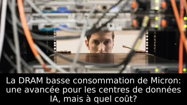 La DRAM basse consommation de Micron: une avancée pour les centres de données IA, mais à quel coût?