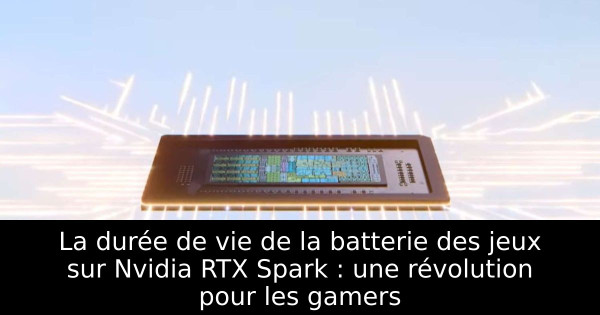 La durée de vie de la batterie des jeux sur Nvidia RTX Spark : une révolution pour les gamers