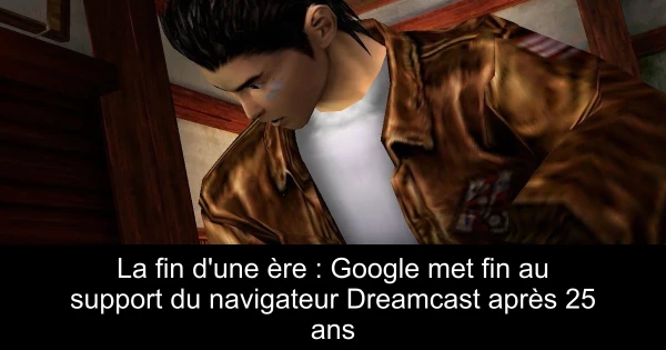 La fin d'une ère : Google met fin au support du navigateur Dreamcast après 25 ans