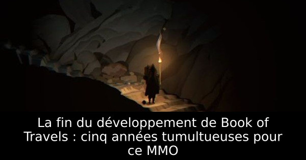 La fin du développement de Book of Travels : cinq années tumultueuses pour ce MMO