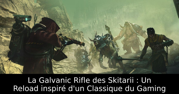 La Galvanic Rifle des Skitarii : Un Reload inspiré d'un Classique du Gaming