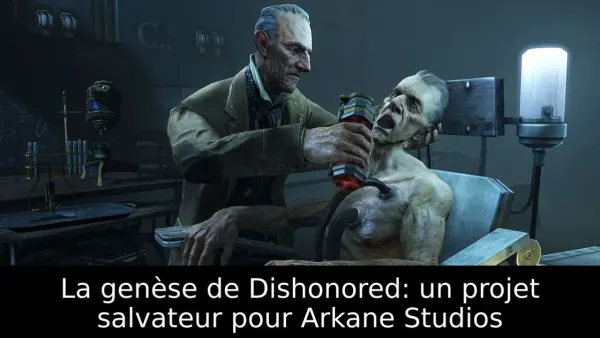 La genèse de Dishonored: un projet salvateur pour Arkane Studios