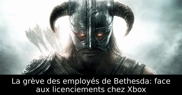 La grève des employés de Bethesda: face aux licenciements chez Xbox
