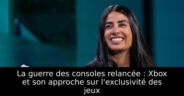 La guerre des consoles relancée : Xbox et son approche sur l'exclusivité des jeux