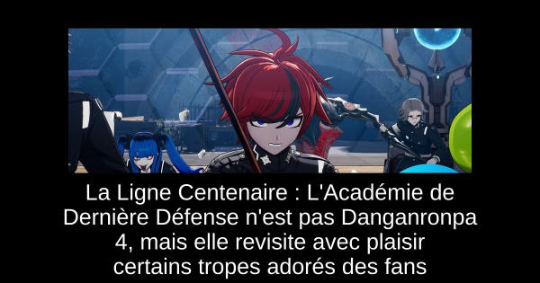 La Ligne Centenaire : L'Académie de Dernière Défense n'est pas Danganronpa 4, mais elle revisite avec plaisir certains tropes adorés des fans