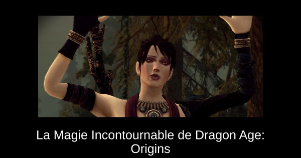 La Magie Incontournable de Dragon Age: Origins