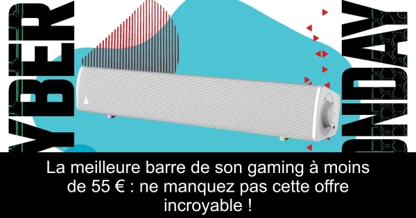 La meilleure barre de son gaming à moins de 55 € : ne manquez pas cette offre incroyable !