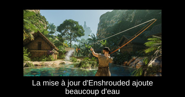 La mise à jour d'Enshrouded ajoute beaucoup d'eau