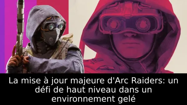 La mise à jour majeure d'Arc Raiders: un défi de haut niveau dans un environnement gelé