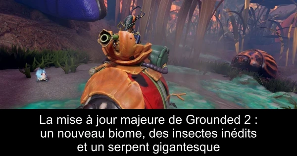 La mise à jour majeure de Grounded 2 : un nouveau biome, des insectes inédits et un serpent gigantesque