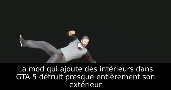 La mod qui ajoute des intérieurs dans GTA 5 détruit presque entièrement son extérieur