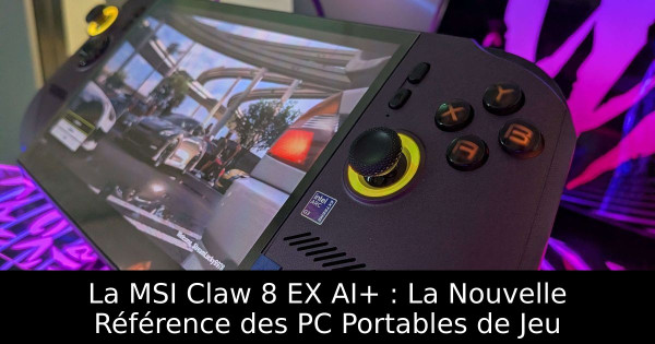 La MSI Claw 8 EX AI+ : La Nouvelle Référence des PC Portables de Jeu