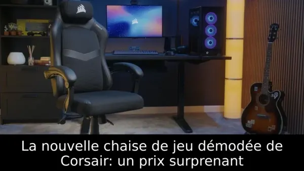 La nouvelle chaise de jeu démodée de Corsair: un prix surprenant