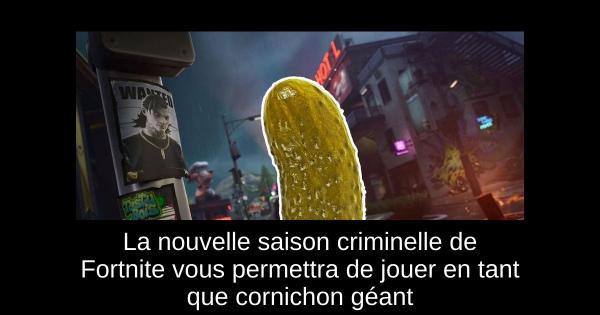 La nouvelle saison criminelle de Fortnite vous permettra de jouer en tant que cornichon géant