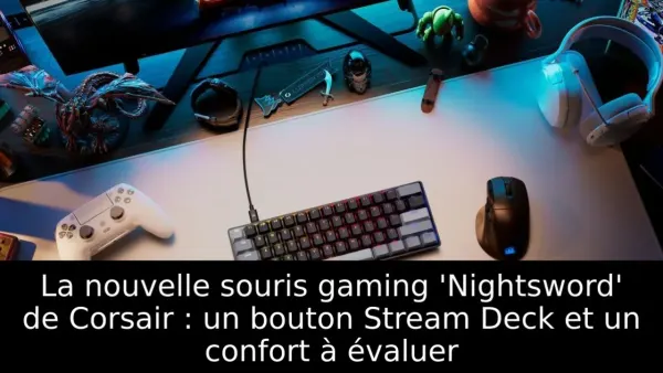 La nouvelle souris gaming 'Nightsword' de Corsair : un bouton Stream Deck et un confort à évaluer