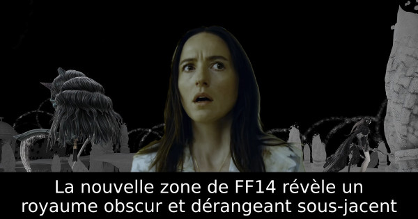 La nouvelle zone de FF14 révèle un royaume obscur et dérangeant sous-jacent