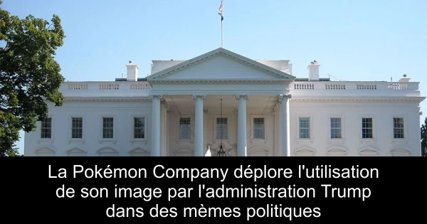 La Pokémon Company déplore l'utilisation de son image par l'administration Trump dans des mèmes politiques