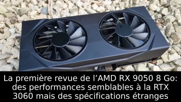 La première revue de l’AMD RX 9050 8 Go: des performances semblables à la RTX 3060 mais des spécifications étranges