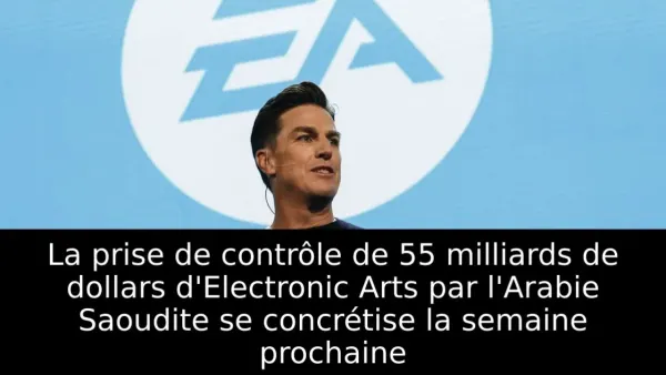 La prise de contrôle de 55 milliards de dollars d'Electronic Arts par l'Arabie Saoudite se concrétise la semaine prochaine