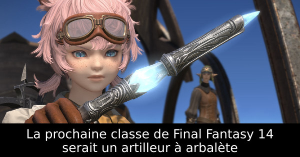 La prochaine classe de Final Fantasy 14 serait un artilleur à arbalète