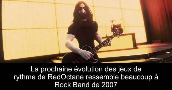 La prochaine évolution des jeux de rythme de RedOctane ressemble beaucoup à Rock Band de 2007