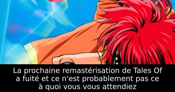 La prochaine remastérisation de Tales Of a fuité et ce n'est probablement pas ce à quoi vous vous attendiez