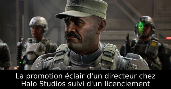 La promotion éclair d'un directeur chez Halo Studios suivi d'un licenciement