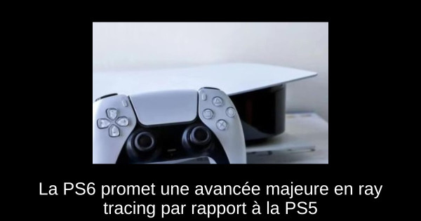 La PS6 promet une avancée majeure en ray tracing par rapport à la PS5