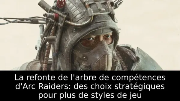 La refonte de l'arbre de compétences d'Arc Raiders: des choix stratégiques pour plus de styles de jeu