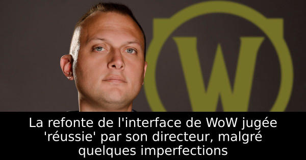 La refonte de l'interface de WoW jugée 'réussie' par son directeur, malgré quelques imperfections
