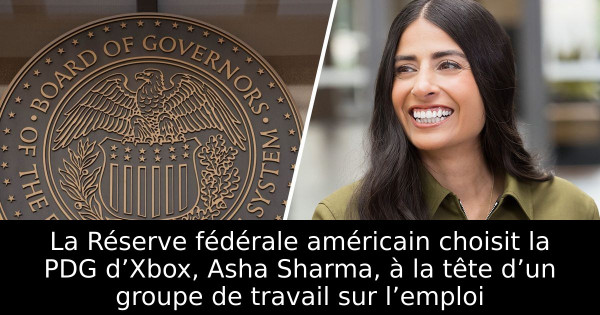 La Réserve fédérale américain choisit la PDG d’Xbox, Asha Sharma, à la tête d’un groupe de travail sur l’emploi