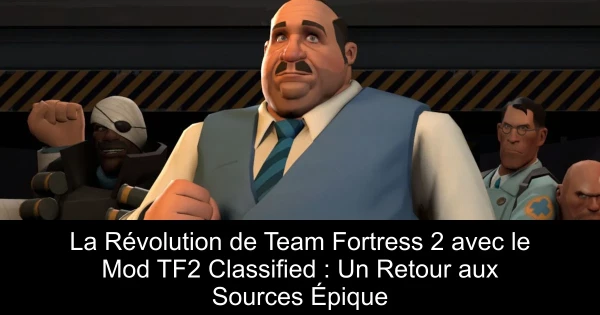 La Révolution de Team Fortress 2 avec le Mod TF2 Classified : Un Retour aux Sources Épique