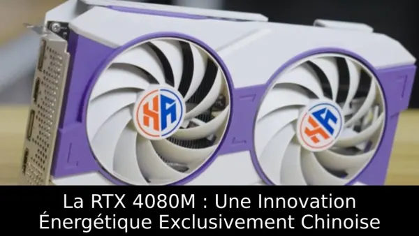 La RTX 4080M : Une Innovation Énergétique Exclusivement Chinoise