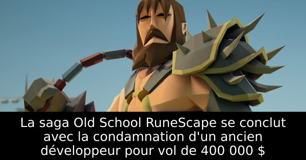 La saga Old School RuneScape se conclut avec la condamnation d'un ancien développeur pour vol de 400 000 $