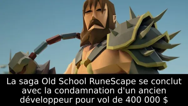 La saga Old School RuneScape se conclut avec la condamnation d'un ancien développeur pour vol de 400 000 $