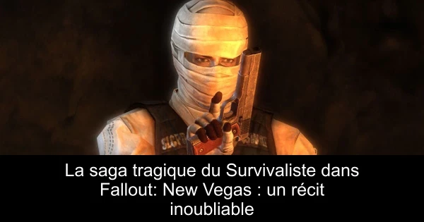 La saga tragique du Survivaliste dans Fallout: New Vegas : un récit inoubliable