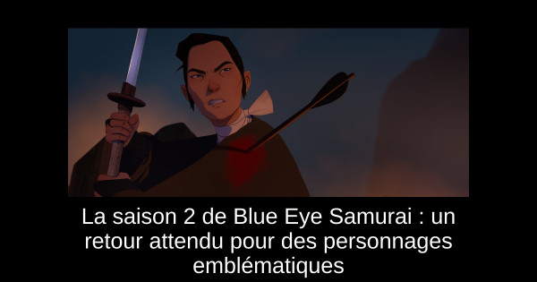 La saison 2 de Blue Eye Samurai : un retour attendu pour des personnages emblématiques