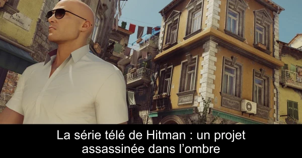 La série télé de Hitman : un projet assassinée dans l’ombre