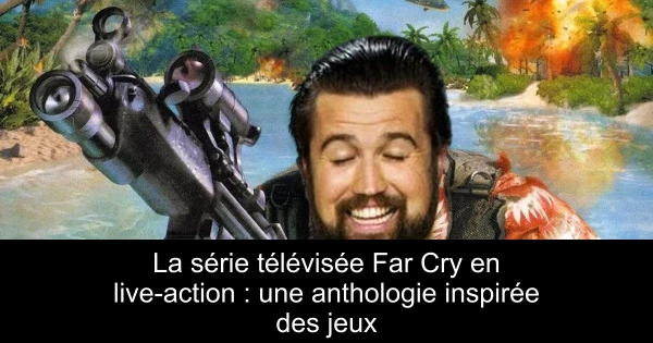 La série télévisée Far Cry en live-action : une anthologie inspirée des jeux