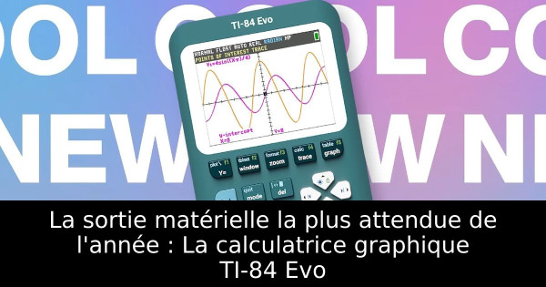 La sortie matérielle la plus attendue de l'année : La calculatrice graphique TI-84 Evo