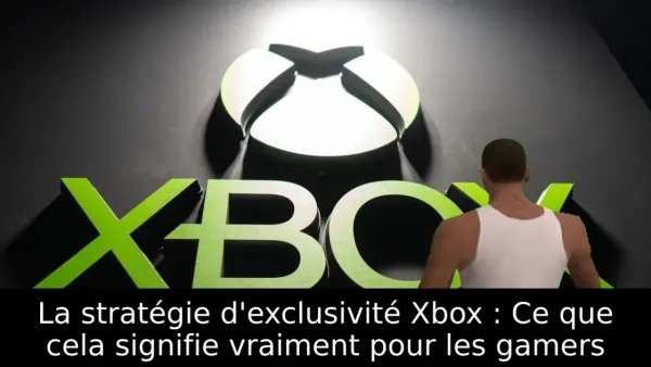La stratégie d'exclusivité Xbox : Ce que cela signifie vraiment pour les gamers