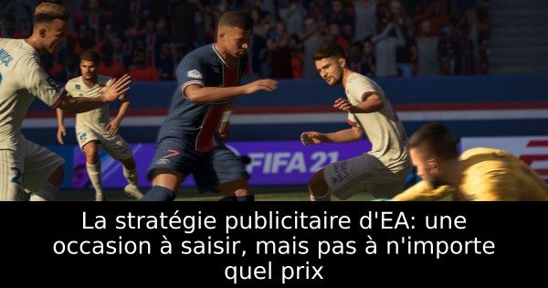 La stratégie publicitaire d'EA: une occasion à saisir, mais pas à n'importe quel prix