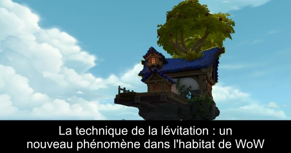 La technique de la lévitation : un nouveau phénomène dans l'habitat de WoW